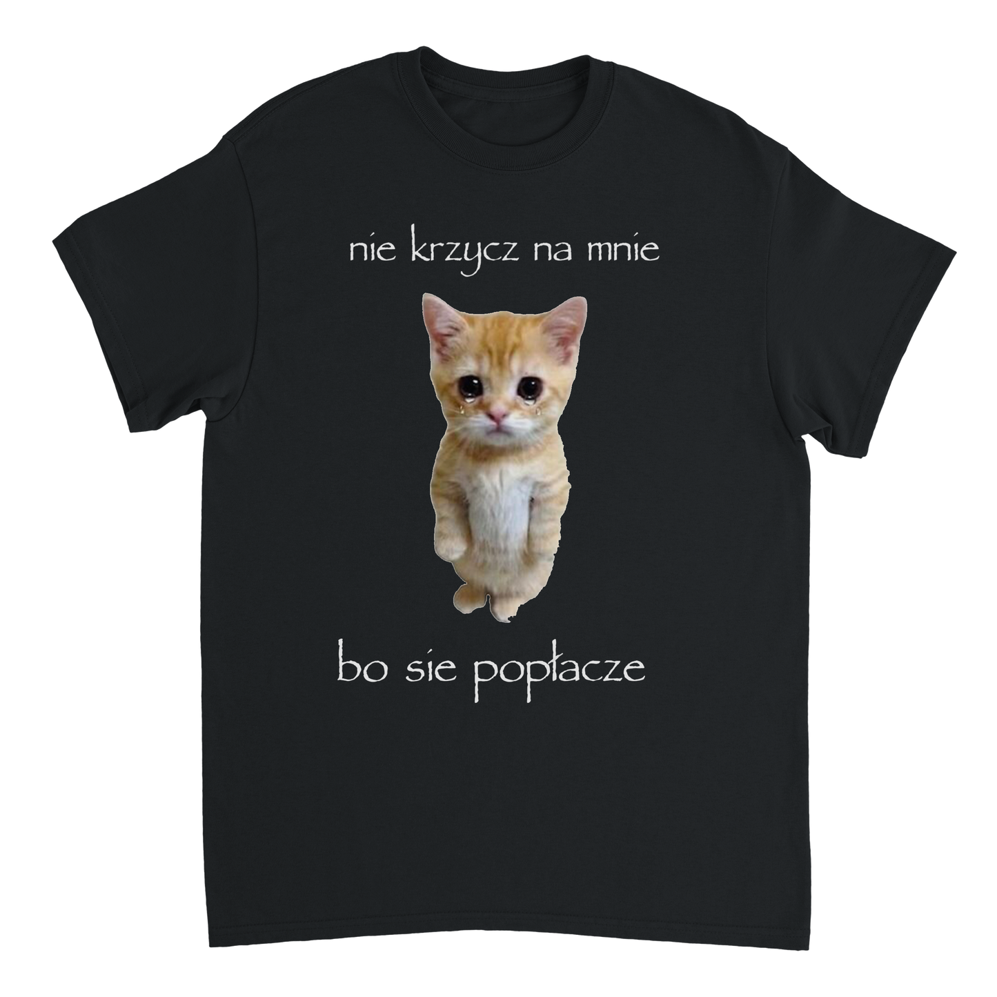 nie krzycz na mnie bo się popłacze T-Shirt