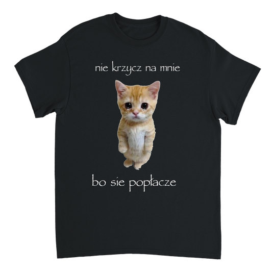 nie krzycz na mnie bo się popłacze T-Shirt